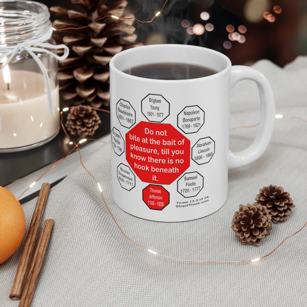 Do not bite at the bait of pleasure, till you know there is no hook beneath it. -  Thomas Jefferson  1743 - 1826 - Drink Wisely in MugWisdom - Ceramic  11oz cup - MW-13.5-