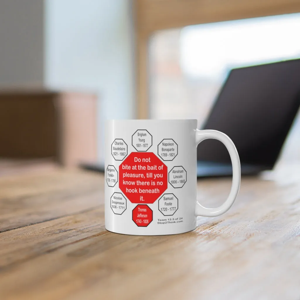 Do not bite at the bait of pleasure, till you know there is no hook beneath it. -  Thomas Jefferson  1743 - 1826 - Drink Wisely in MugWisdom - Ceramic  11oz cup - MW-13.5-