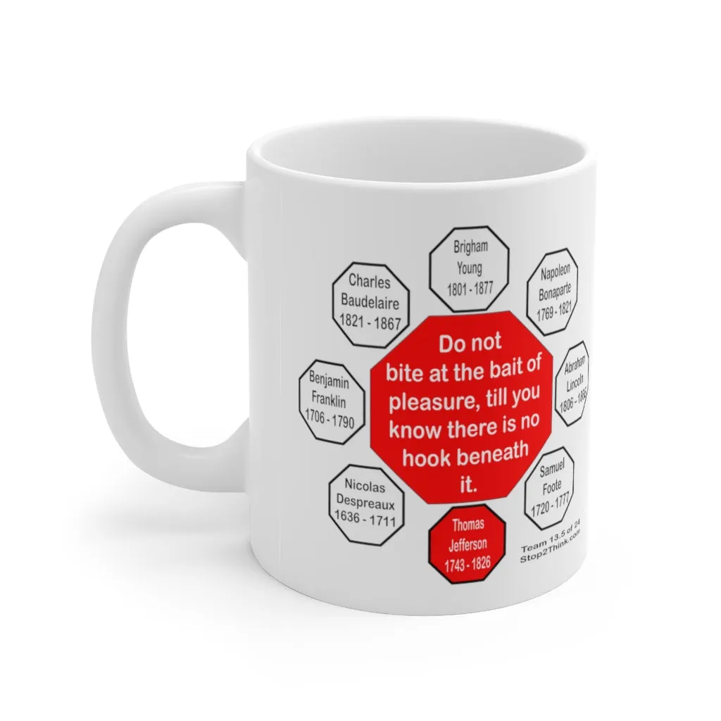 Do not bite at the bait of pleasure, till you know there is no hook beneath it. -  Thomas Jefferson  1743 - 1826 - Drink Wisely in MugWisdom - Ceramic  11oz cup - MW-13.5-