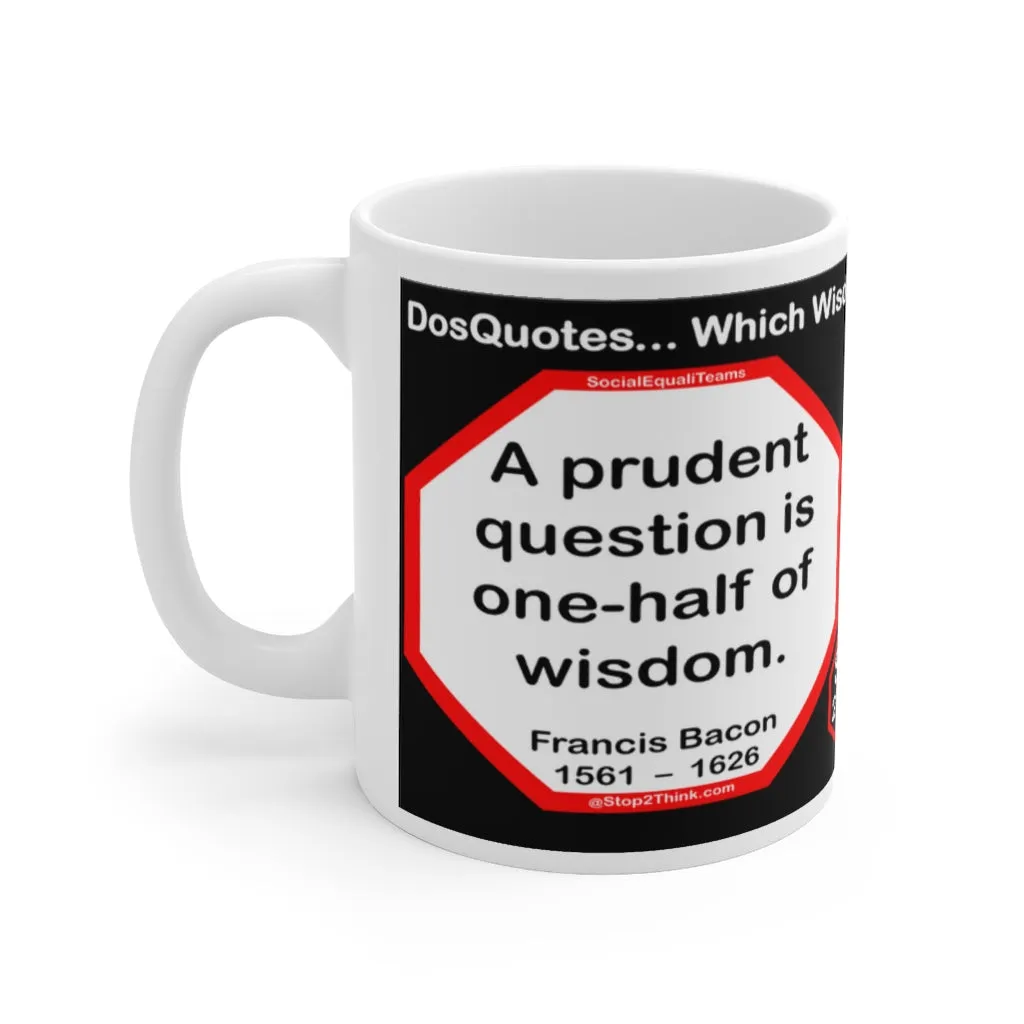 DosQuotes MugWisdoms... A prudent question is one-half of wisdom.-vs-  How much better it is to be envied than to be pitied.  -  @S2T Which Wisdom Wins: Social or Sarcastic? Ceramic 11oz cup