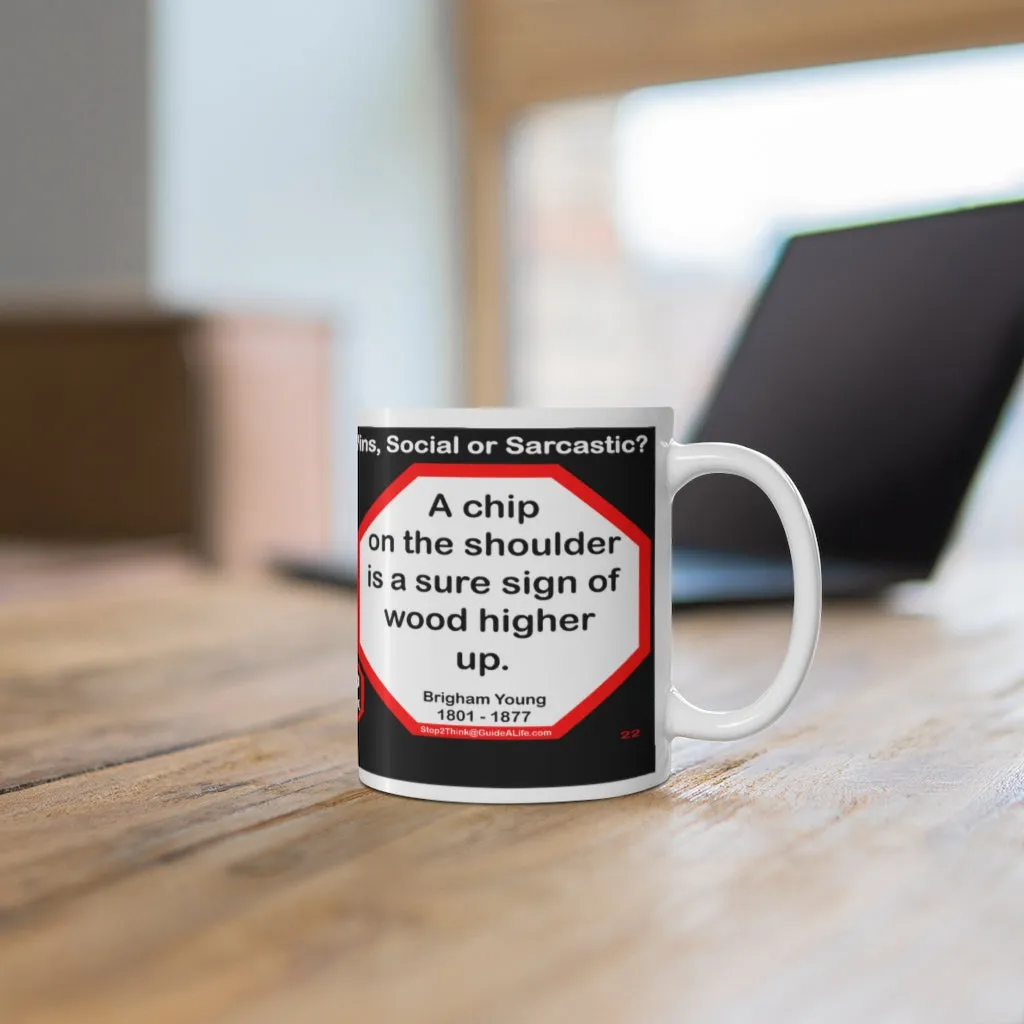 DosQuotes MugWisdoms... Character, not circumstances, makes the man. -vs- A chip on the shoulder is a sure sign of wood higher up.  -  @S2T Which Wisdom Wins: Social or Sarcastic? Ceramic 11oz cup