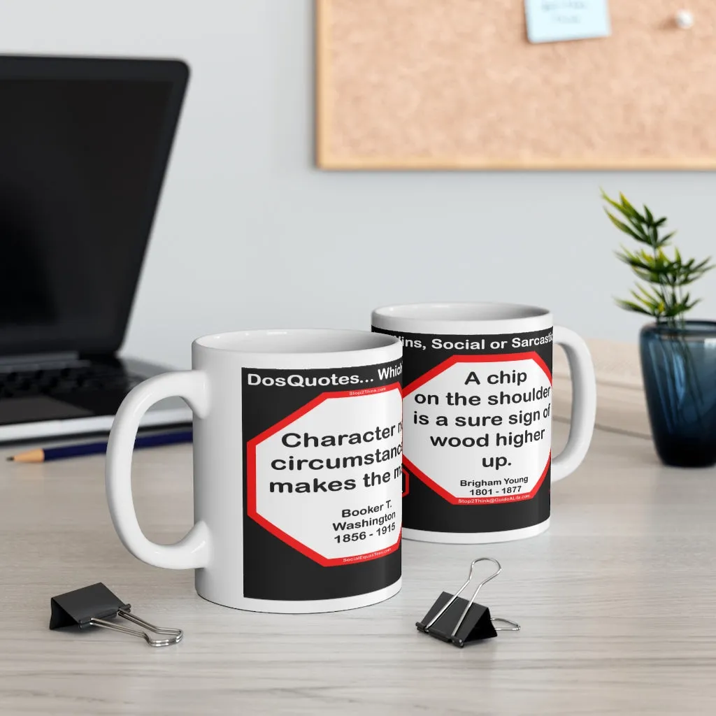 DosQuotes MugWisdoms... Character, not circumstances, makes the man. -vs- A chip on the shoulder is a sure sign of wood higher up.  -  @S2T Which Wisdom Wins: Social or Sarcastic? Ceramic 11oz cup