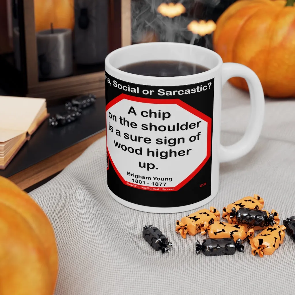 DosQuotes MugWisdoms... Character, not circumstances, makes the man. -vs- A chip on the shoulder is a sure sign of wood higher up.  -  @S2T Which Wisdom Wins: Social or Sarcastic? Ceramic 11oz cup