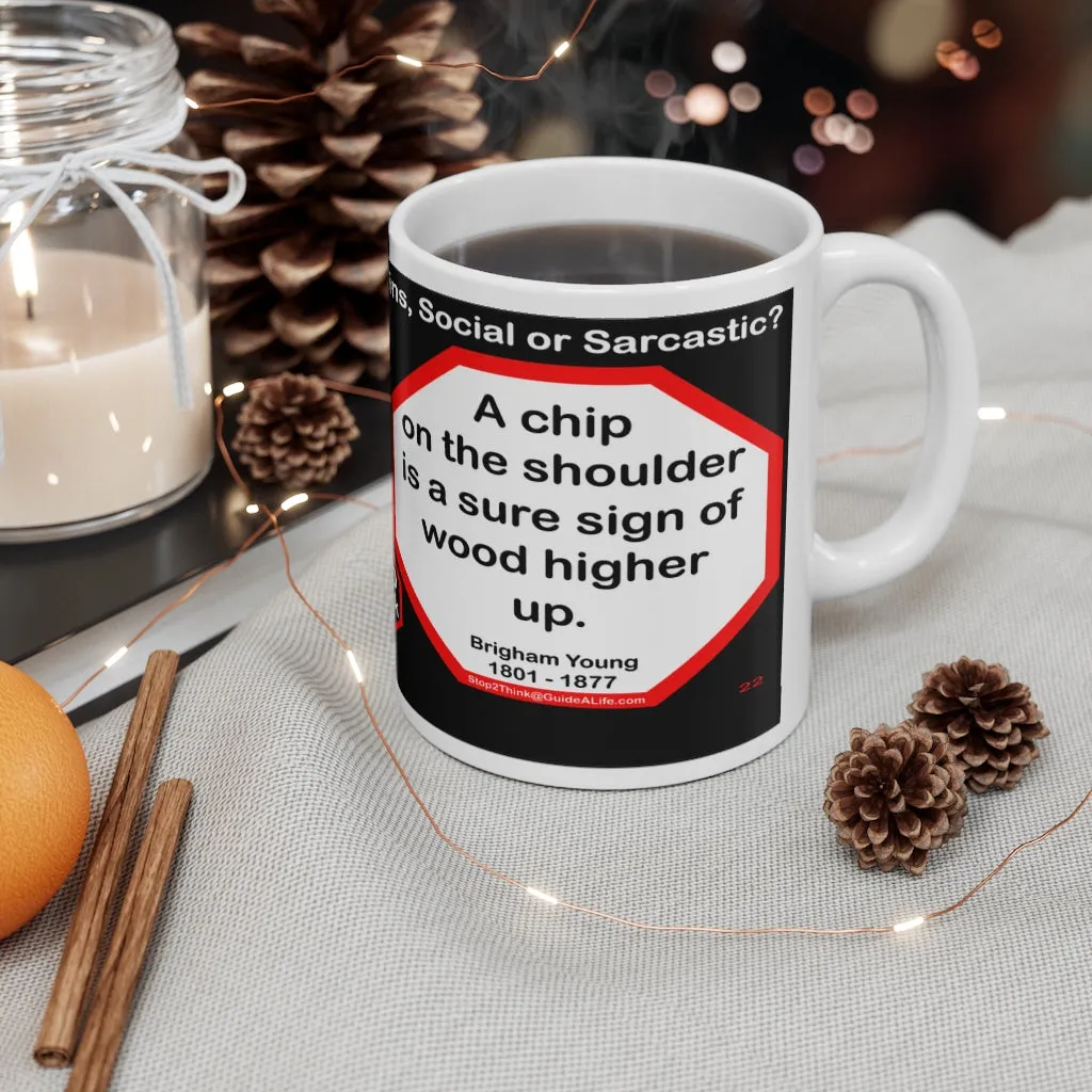 DosQuotes MugWisdoms... Character, not circumstances, makes the man. -vs- A chip on the shoulder is a sure sign of wood higher up.  -  @S2T Which Wisdom Wins: Social or Sarcastic? Ceramic 11oz cup