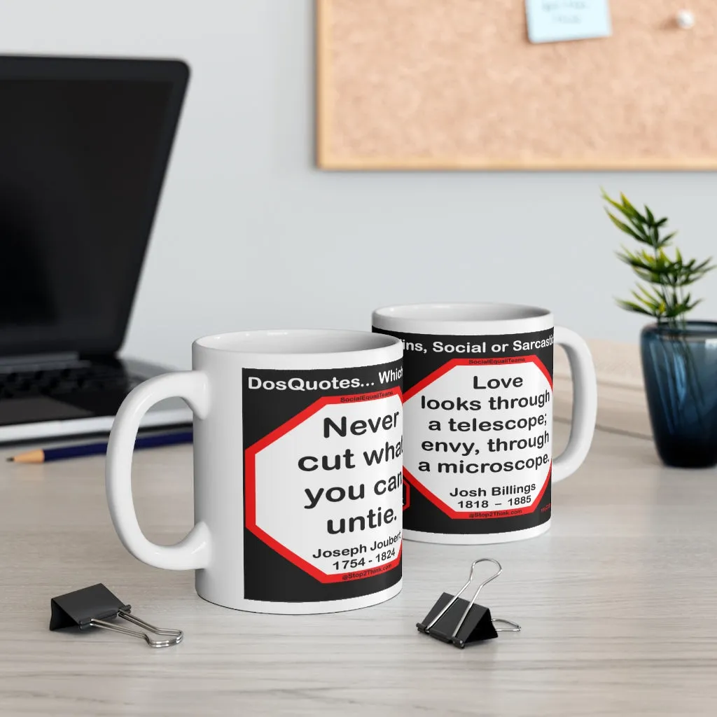 DosQuotes MugWisdoms...  Never Cut What You Can Untie -vs- Love looks through a telescope; envy, through a microscope. -  @S2T Which Wisdom Wins: Social or Sarcastic? - Ceramic  11oz cup - DQMW DosQuotes MugWisdoms!