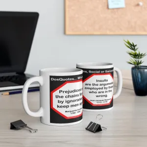 DosQuotes MugWisdoms... Prejudices are the chains forged by ignorance to keep men apart.  -vs- Insults are the arguments employed by those who are in the wrong.  -  @S2T Which Wisdom Wins: Social or Sarcastic? Ceramic 11oz cup