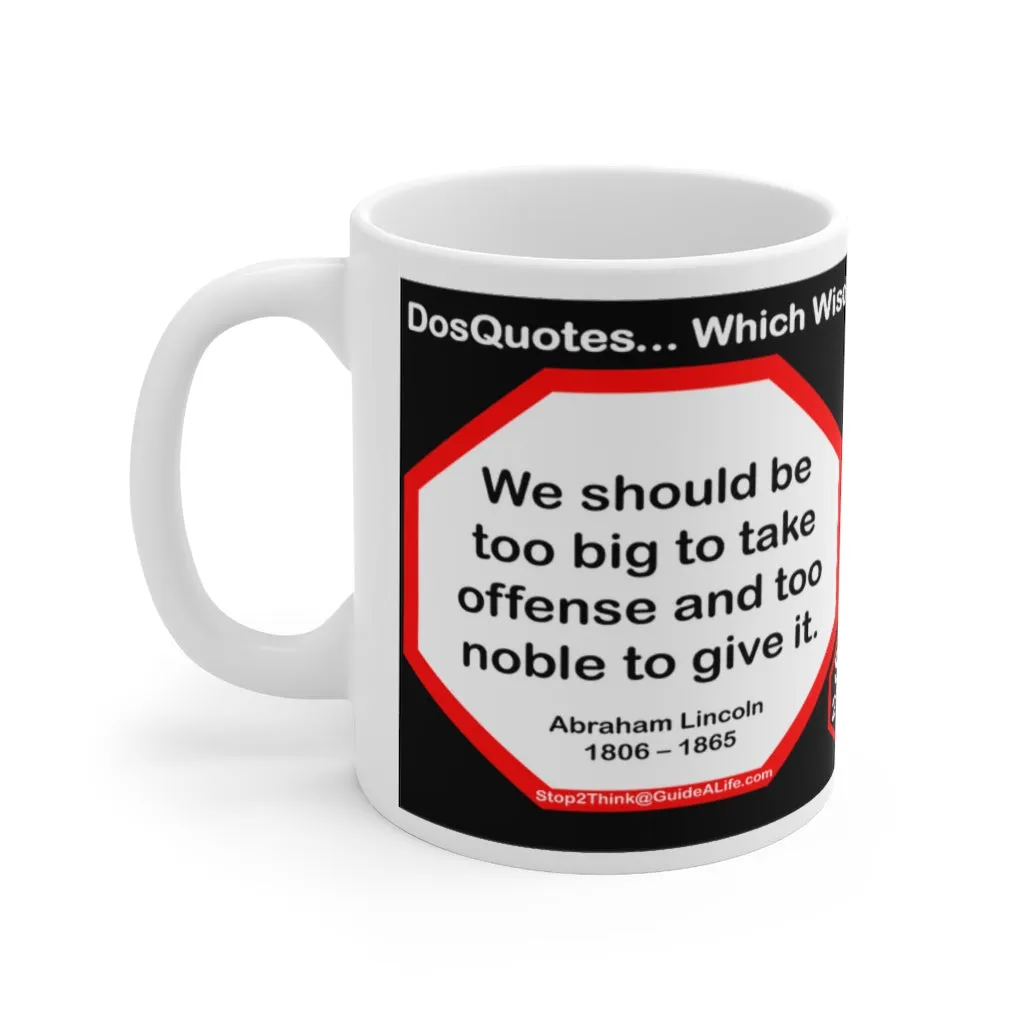 DosQuotes MugWisdoms... We should be too big to take offense and too noble to give it.  -vs- He who sells what isn't his'n, Must buy it back or go to prison.  -  @S2T Which Wisdom Wins: Social or Sarcastic? Ceramic 11oz cup