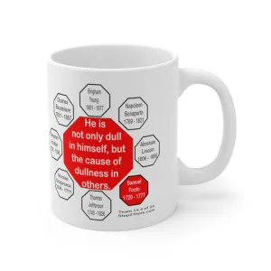 He is not only dull in himself, but the cause of dullness in others.  -  Samuel Foote  1720 - 1777 - Drink Wisely in MugWisdom - Ceramic  11oz cup - MW-13.4