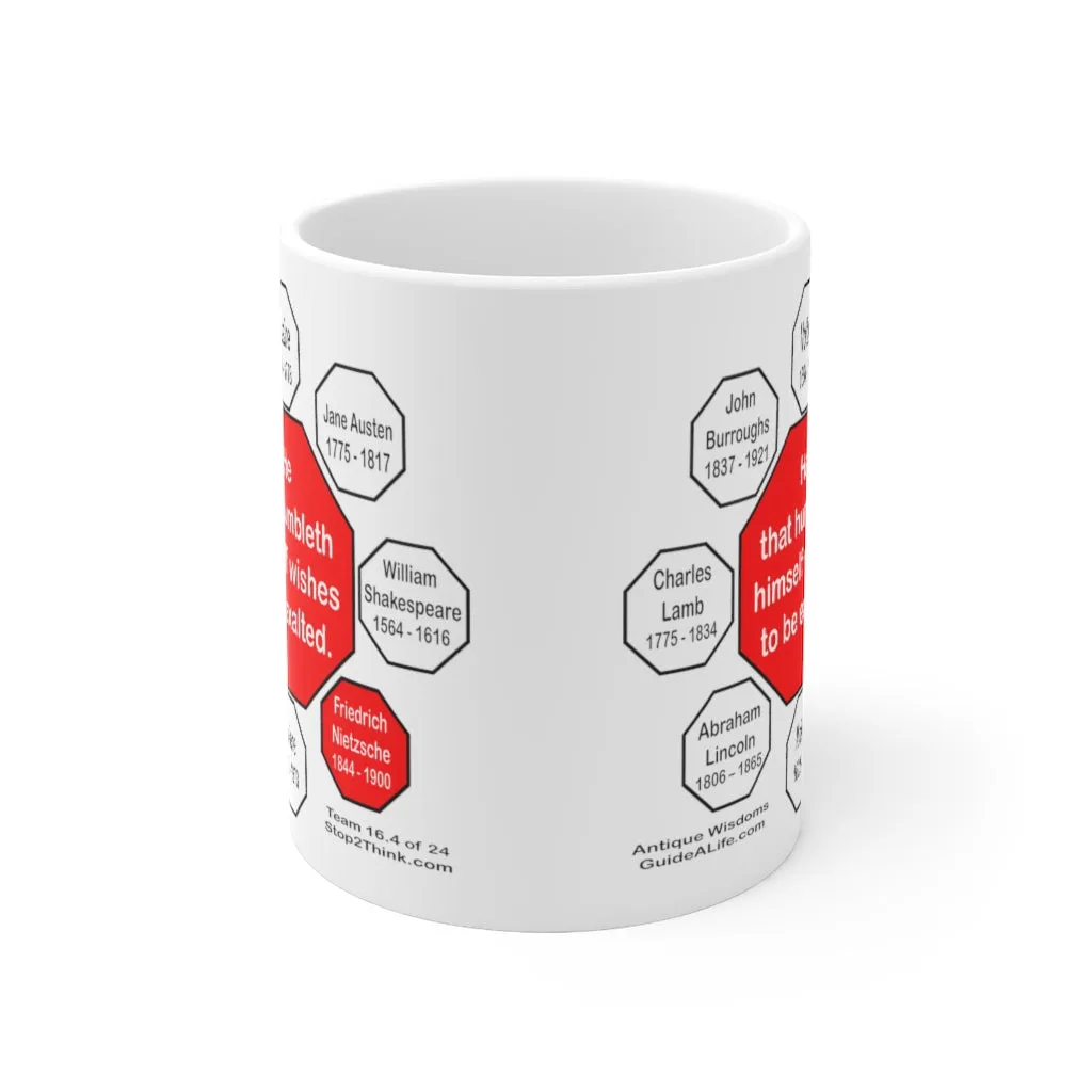 He that humbleth himself wishes to be exalted.   -  Fredrich Nietzsche  1844 - 1900 - Drink Wisely in MugWisdom - Ceramic  11oz cup - MW-16.4