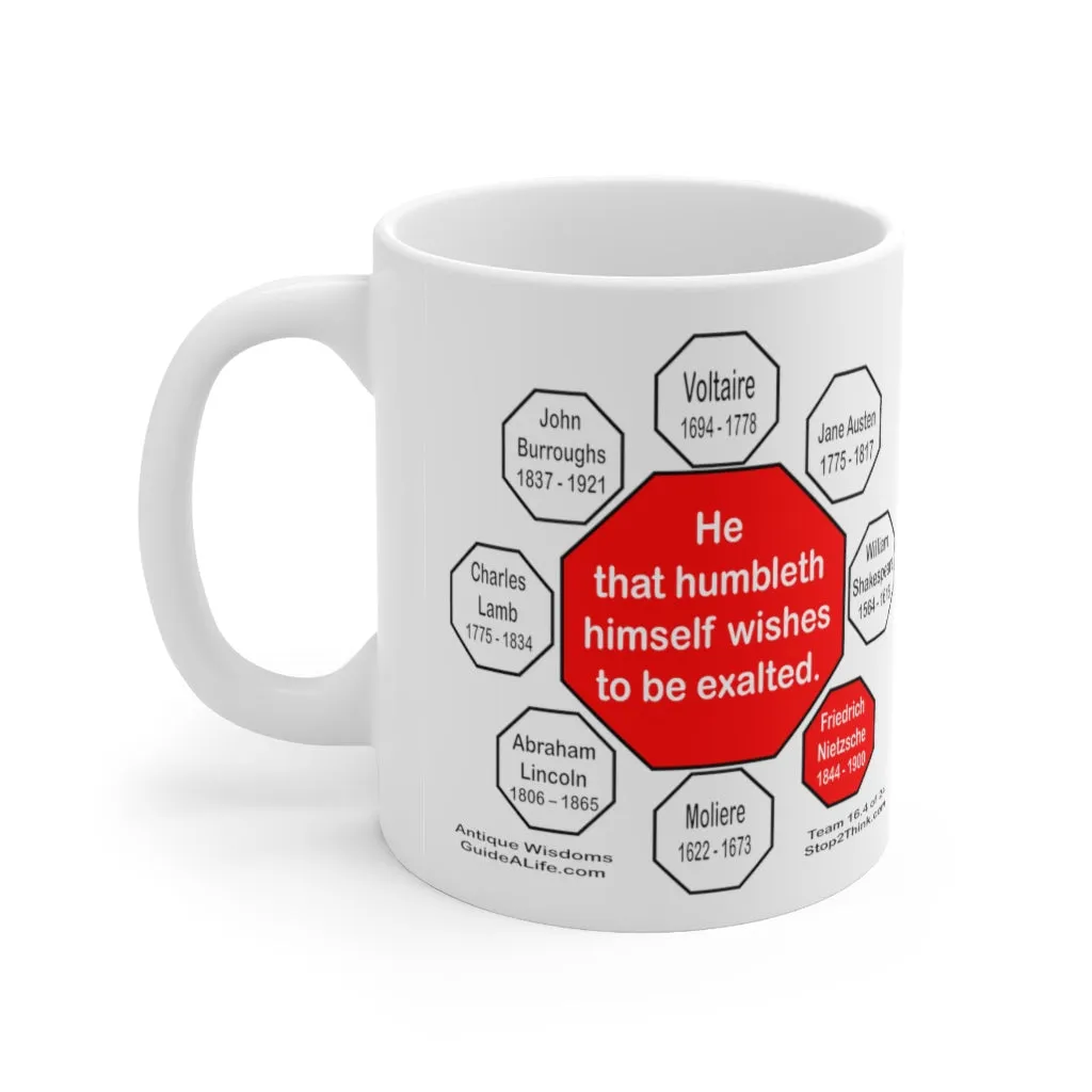 He that humbleth himself wishes to be exalted.   -  Fredrich Nietzsche  1844 - 1900 - Drink Wisely in MugWisdom - Ceramic  11oz cup - MW-16.4