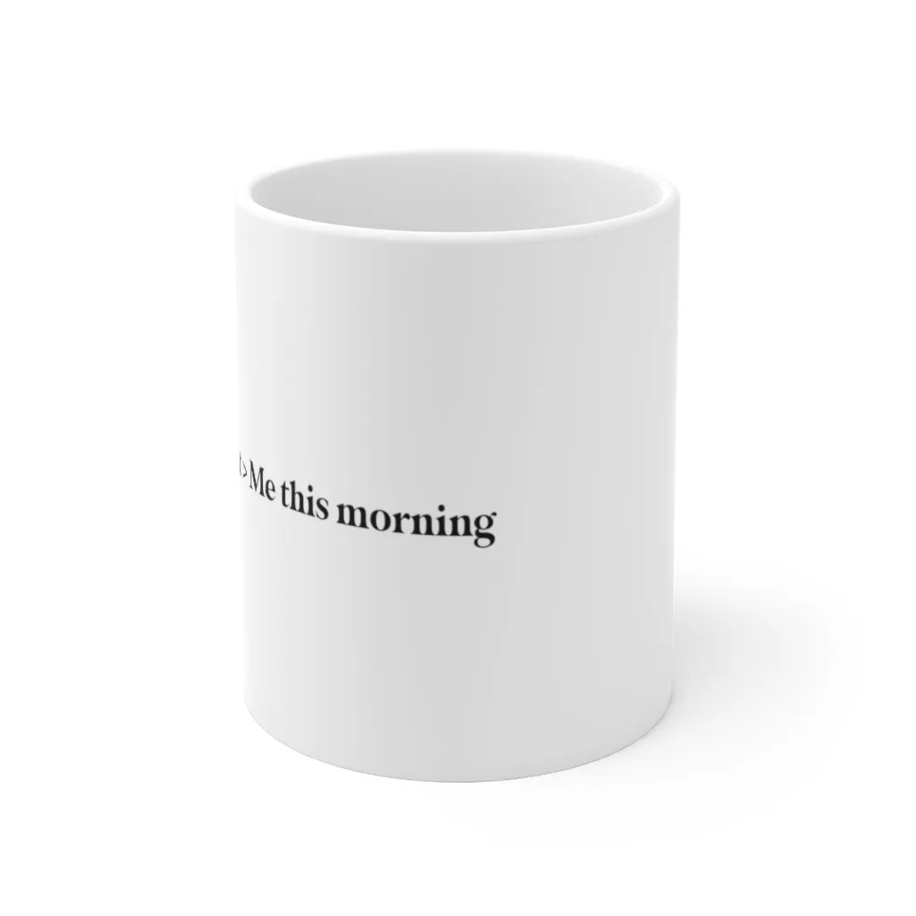 Me last night > me this morning. 11oz Coffee Mug