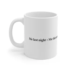 Me last night > me this morning. 11oz Coffee Mug