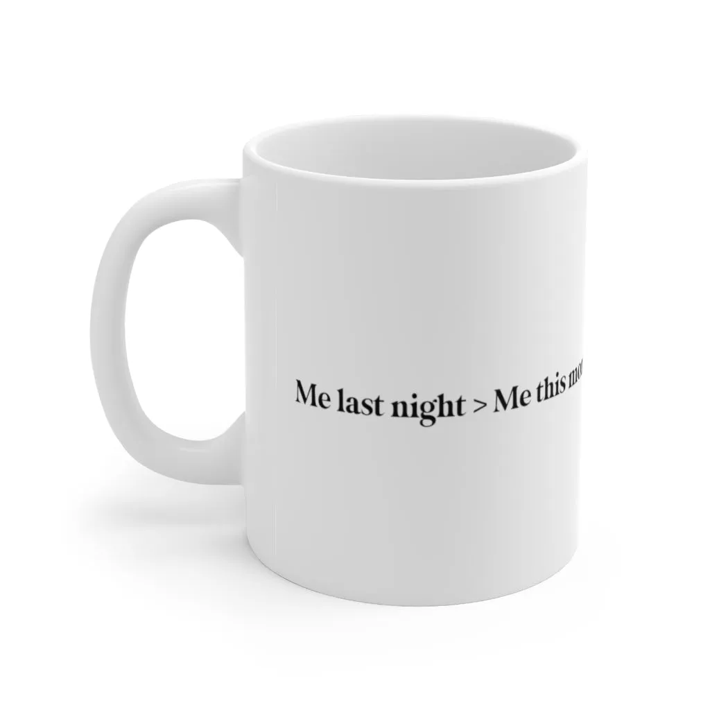 Me last night > me this morning. 11oz Coffee Mug