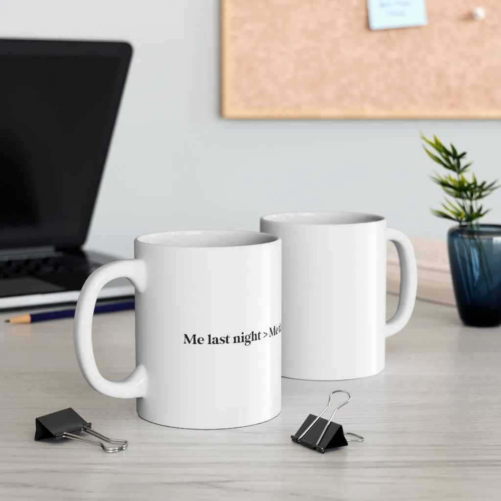 Me last night > me this morning. 11oz Coffee Mug