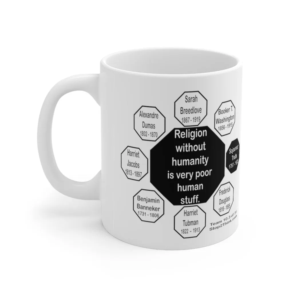 MW-10.3- Religion without humanity is very poor human stuff.   -   Sojourner Truth  1797 - 1883  - Drink Wisely in MugWisdom.com