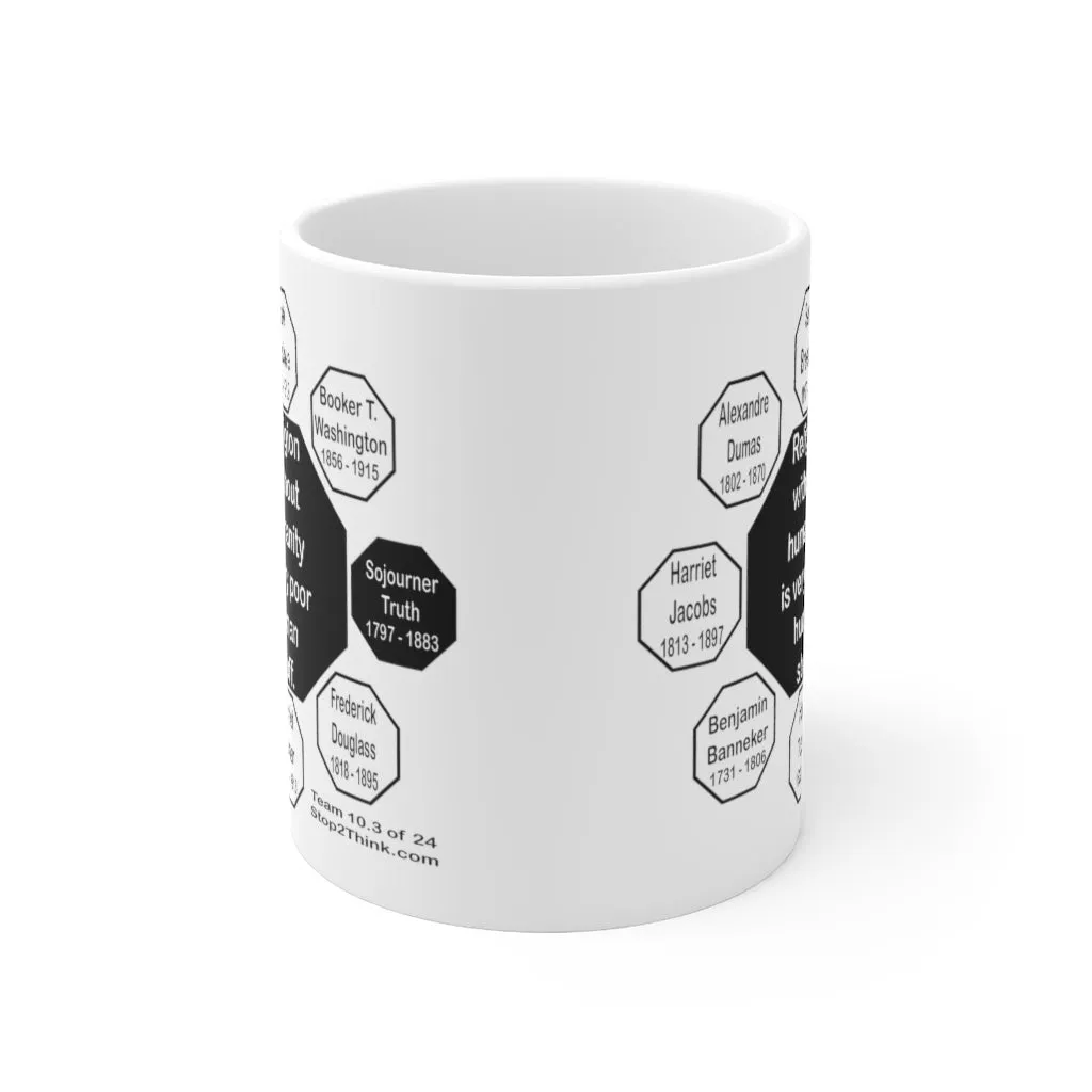 MW-10.3- Religion without humanity is very poor human stuff.   -   Sojourner Truth  1797 - 1883  - Drink Wisely in MugWisdom.com