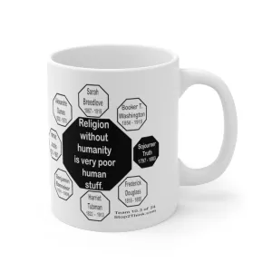 MW-10.3- Religion without humanity is very poor human stuff.   -   Sojourner Truth  1797 - 1883  - Drink Wisely in MugWisdom.com