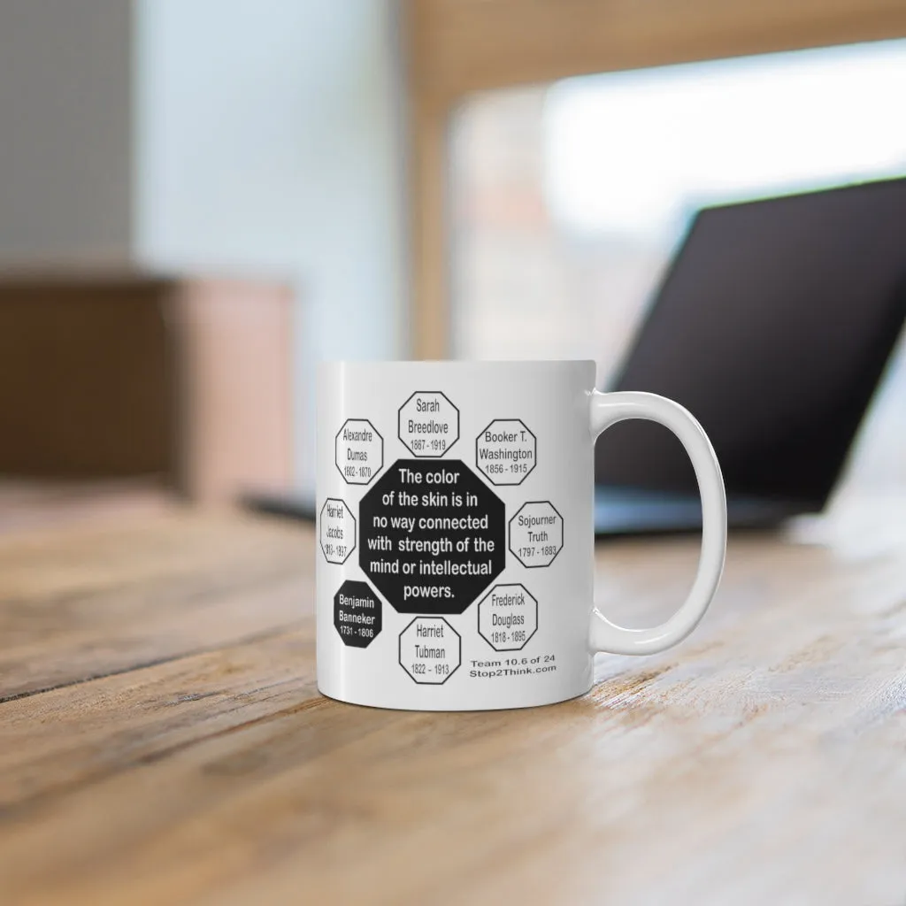 MW-10.6- The color of the skin is in no way connected with strength of the mind or intellectual powers.   -   Benjamin Banneker  1731 - 1806 - MugWisdom Ceramic  11oz