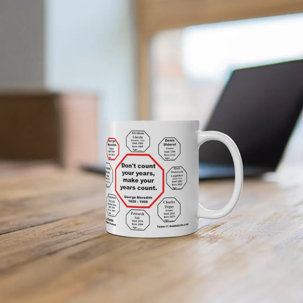 MW-11.8- Don't count your years, make your years count.  -  George Meredith  1828 - 1909 - Drink Wisely in MugWisdom - Ceramic  11oz cup