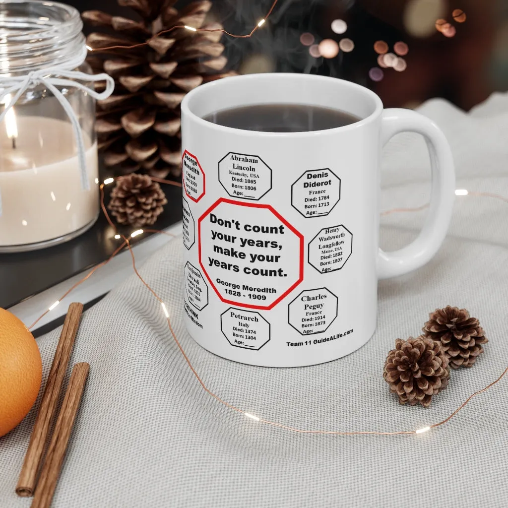 MW-11.8- Don't count your years, make your years count.  -  George Meredith  1828 - 1909 - Drink Wisely in MugWisdom - Ceramic  11oz cup