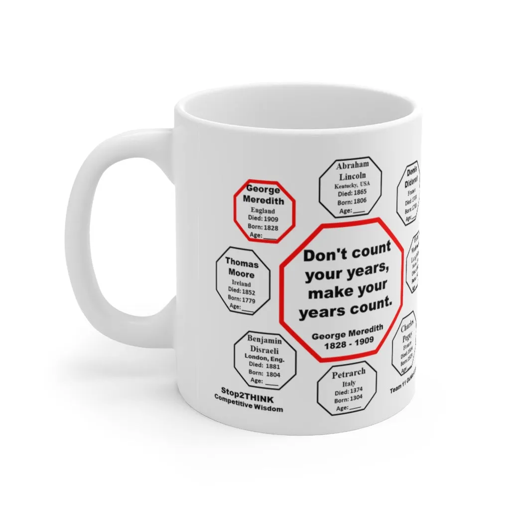 MW-11.8- Don't count your years, make your years count.  -  George Meredith  1828 - 1909 - Drink Wisely in MugWisdom - Ceramic  11oz cup