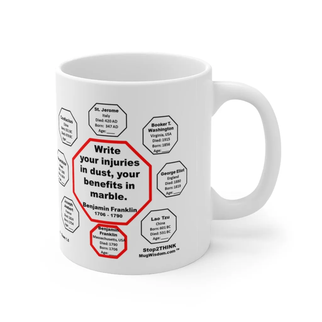 MW-1.5- Write your injuries in dust, your benefits in marble.  -  Benjamin Franklin 1706 - 1790 - MugWisdom.com Ceramic  11oz