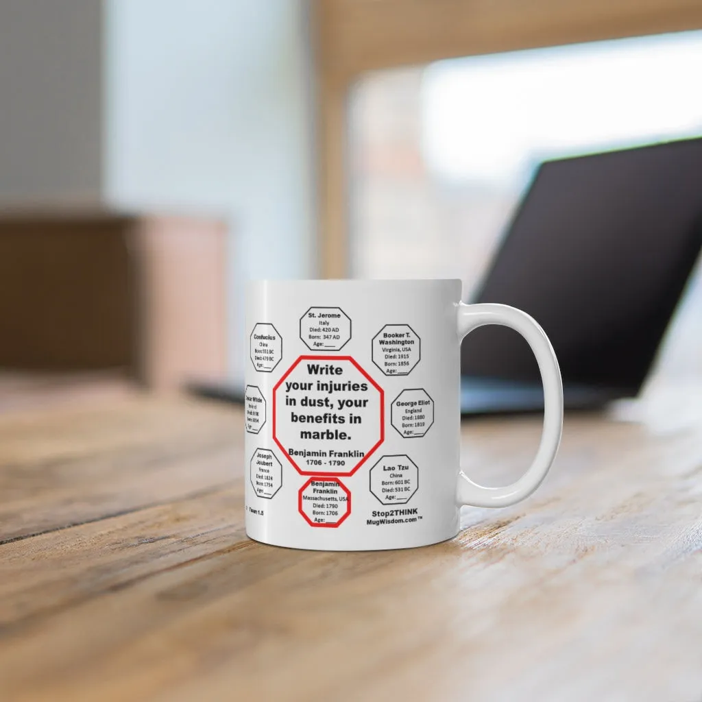 MW-1.5- Write your injuries in dust, your benefits in marble.  -  Benjamin Franklin 1706 - 1790 - MugWisdom.com Ceramic  11oz