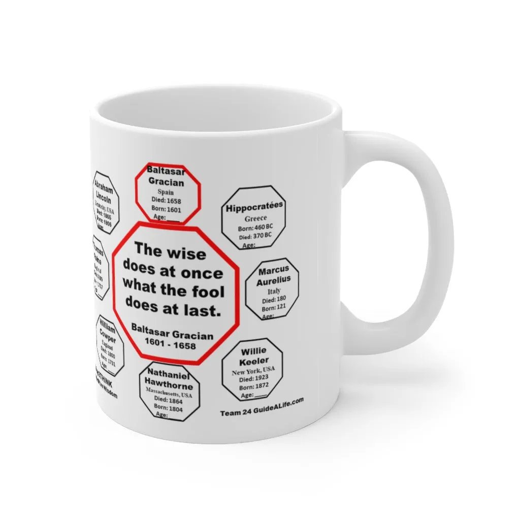 MW-24.1- The wise does at once what the fool does at last.  -  Baltasar Gracian  1601 - 1658 - Drink Wisely in MugWisdom - Ceramic  11oz cup