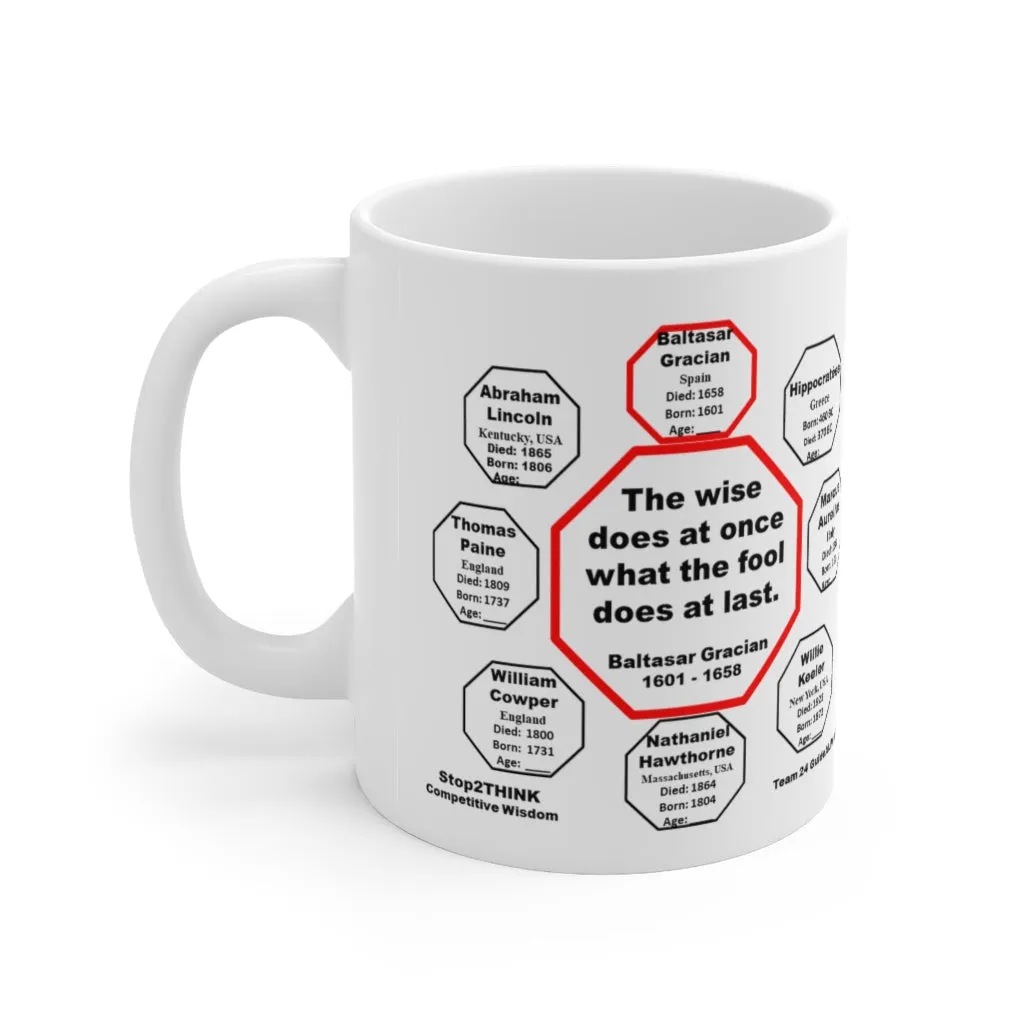 MW-24.1- The wise does at once what the fool does at last.  -  Baltasar Gracian  1601 - 1658 - Drink Wisely in MugWisdom - Ceramic  11oz cup