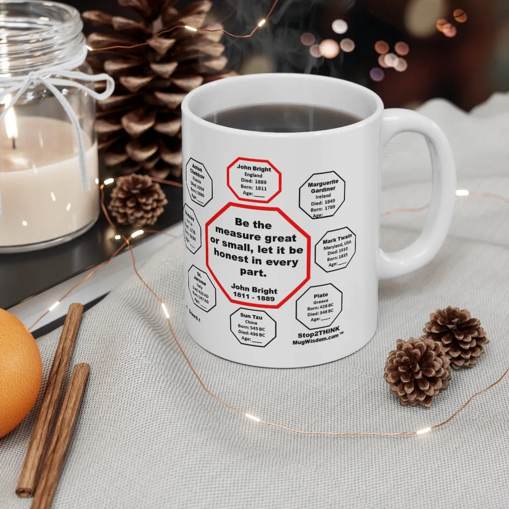 MW-6.1- Be the measure great or small, let it be honest in every part.  -  John Bright  1811 - 1889 - MugWisdom.com Ceramic  11oz