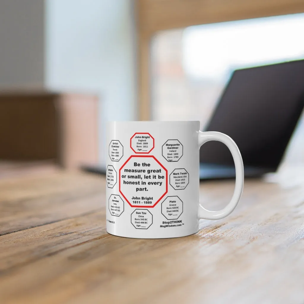 MW-6.1- Be the measure great or small, let it be honest in every part.  -  John Bright  1811 - 1889 - MugWisdom.com Ceramic  11oz