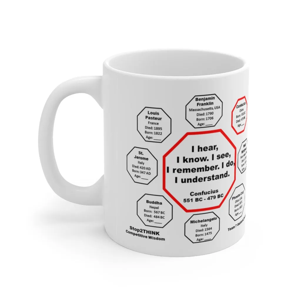 MW-7.2- I hear, I know. I see, I remember. I do, I understand. -  Confucius  551 BC - 479 BC - MugWisdom Ceramic  11oz