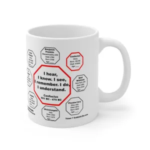MW-7.2- I hear, I know. I see, I remember. I do, I understand. -  Confucius  551 BC - 479 BC - MugWisdom Ceramic  11oz