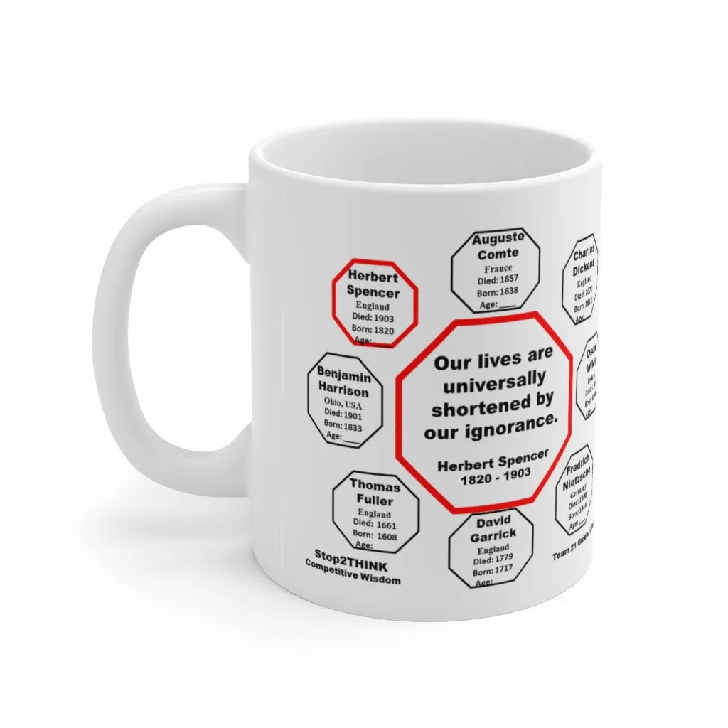 Our lives are universally shortened by our ignorance.   -  Herbert Spencer  1820 - 1903 - Drink Wisely in MugWisdom - Ceramic  11oz cup
