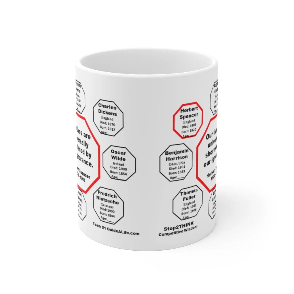 Our lives are universally shortened by our ignorance.   -  Herbert Spencer  1820 - 1903 - Drink Wisely in MugWisdom - Ceramic  11oz cup