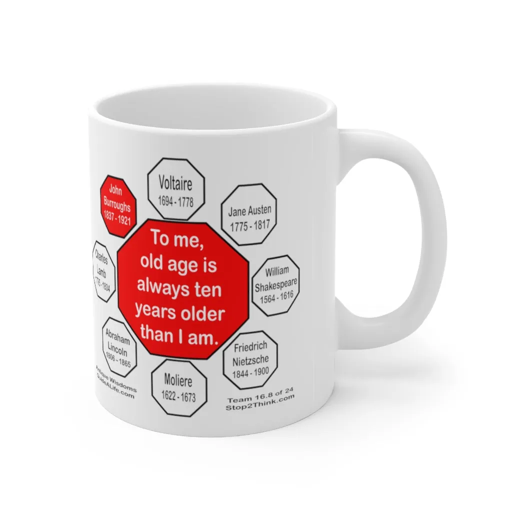 To me, old age is always ten years older than I am.  -  John Burroughs  1837 - 1921 - Drink Wisely in MugWisdom - Ceramic  11oz cup - MW-16.8