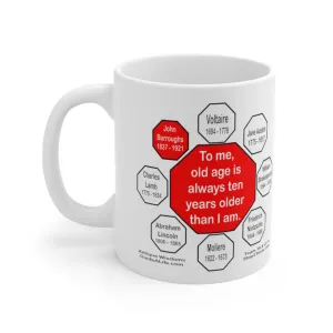 To me, old age is always ten years older than I am.  -  John Burroughs  1837 - 1921 - Drink Wisely in MugWisdom - Ceramic  11oz cup - MW-16.8