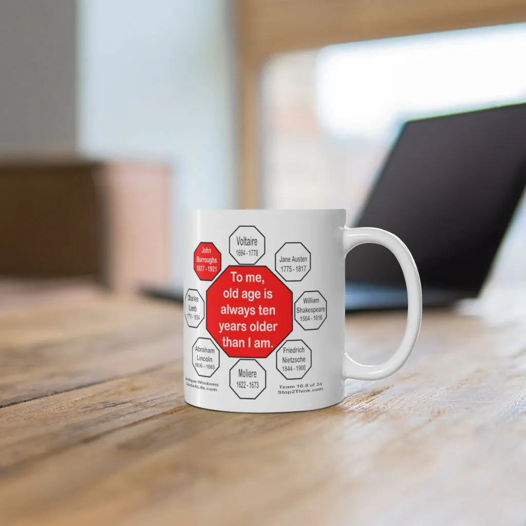 To me, old age is always ten years older than I am.  -  John Burroughs  1837 - 1921 - Drink Wisely in MugWisdom - Ceramic  11oz cup - MW-16.8