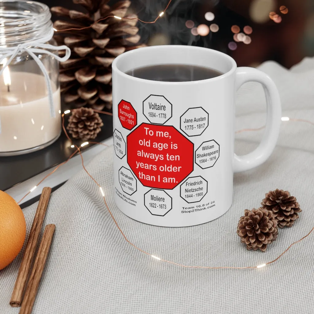 To me, old age is always ten years older than I am.  -  John Burroughs  1837 - 1921 - Drink Wisely in MugWisdom - Ceramic  11oz cup - MW-16.8